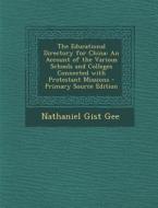 The Educational Directory for China: An Account of the Various Schools and Colleges Connected with Protestant Missions di Nathaniel Gist Gee edito da Nabu Press