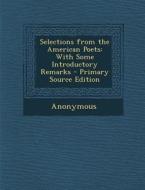Selections from the American Poets: With Some Introductory Remarks di Anonymous edito da Nabu Press