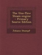 The Una-Flow Steam-Engine di Johann Stumpf edito da Nabu Press