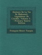 Histoire de La Vie de Mahomet, Legislateur de L'Arabie, Volume 3... - Primary Source Edition di Francois Henri Turpin edito da Nabu Press