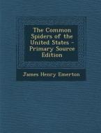 The Common Spiders of the United States - Primary Source Edition di James Henry Emerton edito da Nabu Press