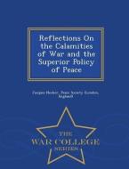 Reflections on the Calamities of War and the Superior Policy of Peace - War College Series di Jacques Necker edito da WAR COLLEGE SERIES