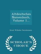 Altdeutsches Namenbuch, Volume 1... - Scholar's Choice Edition di Ernst Wilhelm Foerstemann edito da Scholar's Choice