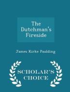 The Dutchman's Fireside - Scholar's Choice Edition di James Kirke Paulding edito da Scholar's Choice