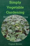 Simply Vegetable Gardening-Simple Organic Gardening Tips for the Beginning Gardener di Donna Brown edito da Lulu.com