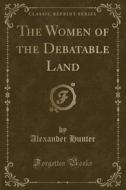 The Women Of The Debatable Land (classic Reprint) di Alexander Hunter edito da Forgotten Books