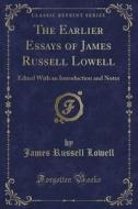 The Earlier Essays Of James Russell Lowell di James Russell Lowell edito da Forgotten Books
