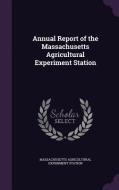 Annual Report Of The Massachusetts Agricultural Experiment Station di Massachusetts Agricultural Expe Station edito da Palala Press