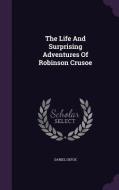 The Life And Surprising Adventures Of Robinson Crusoe di Daniel Defoe edito da Palala Press