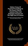 Chitty's Forms Of Practical Proceedings In The Queen's Bench, Common Pleas And Exchequer Divisions Of The High Court Of Justice edito da Arkose Press