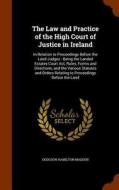 The Law And Practice Of The High Court Of Justice In Ireland di Dodgson Hamilton Madden edito da Arkose Press