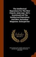 The Intellectual Repository For The New Church. (july/sept. 1817). [continued As] The Intellectual Repository And New Jerusalem Magazine. Enlarged Ser edito da Arkose Press