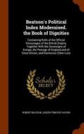 Beatson's Political Index Modernised. The Book Of Dignities di Robert Beatson, Joseph Timothy Haydn edito da Arkose Press
