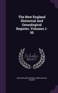 The New England Historical And Genealogical Register, Volumes 1-50 edito da Palala Press