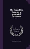 The Story Of The Nazarene In Annotated Paraphrase di Noah K 1830-1910 Davis edito da Palala Press