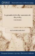 Le Grenadier De Lile Delbe: Souverniers De 1814 Et 1815; Tome Premier di Alexandre Barginet edito da Gale Ncco, Print Editions