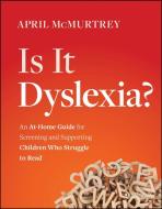 Is It Dyslexia? An At-Home Guide For Screening And Supporting Children Who Struggle To Read di April McMurtrey edito da JOSSEY BASS