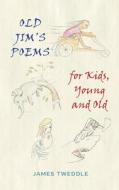 Old Jim's Poems For Kids, Young And Old di James Tweddle Tweddle edito da Austin Macauley Publishers