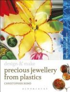 Precious Jewellery from Plastics di Chris Bond edito da Bloomsbury Publishing PLC
