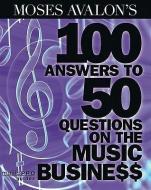Moses Avalon's 100 Answers to 50 Questions on the Music Business di Moses Avalon edito da HAL LEONARD PUB CO