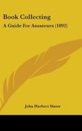 Book Collecting: A Guide for Amateurs (1892) di John Herbert Slater edito da Kessinger Publishing