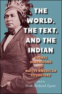 The World, the Text, and the Indian: Global Dimensions of Native American Literature edito da STATE UNIV OF NEW YORK PR