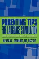 Parenting Tips For Language Stimulation di Ma CCC/Slp Melissa K Gerhardt, Melissa K Gerhardt Ma CCC/Slp edito da America Star Books
