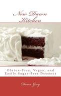 New Dawn Kitchen: Gluten-Free, Vegan, and (Easily) Sugar-Free Desserts di Dawn Grey Phd edito da Createspace