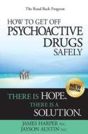 How to Get Off Psychoactive Drugs Safely: There Is Hope. There Is a Solution. di James Harper N. C. edito da Createspace