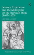 Sensory Experience and the Metropolis on the Jacobean Stage (1603-1625) di Hristomir A. Stanev edito da ROUTLEDGE