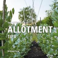 The Little Book of Allotment Tips di William Fortt edito da Absolute Press