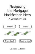 Navigating the Mortgage Modification Mess - A Cautionary Tale di Charles G. Smith edito da Xlibris