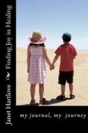 Finding Joy in Healing: My Journal, My Journey di Janet Hartlove edito da Createspace