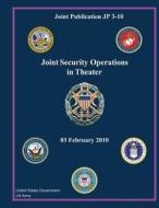 Joint Publication Jp 3-10 Joint Security Operations in Theater 03 February 2010 di United States Government Us Army edito da Createspace