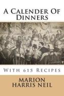 A Calender of Dinners: With 615 Recipes di Marion Harris Neil edito da Createspace