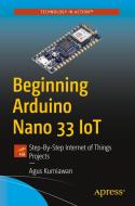 Beginning Arduino Nano 33 Iot: Step-By-Step Internet of Things Projects di Agus Kurniawan edito da APRESS