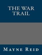 The War Trail di Thomas Mayne Reid, Mayne Reid edito da Createspace