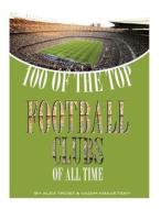 100 of the Top Football Clubs of All Time di Alex Trost, Vadim Kravetsky edito da Createspace