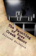 The Haunting of Rose Creek Manor di Dolores Eichhorn edito da Createspace