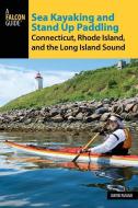 Sea Kayaking and Stand Up Paddling Connecticut, Rhode Island, and the Long Island Sound di David Fasulo edito da Rowman & Littlefield