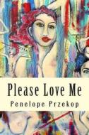Please Love Me di Penelope Przekop edito da Createspace