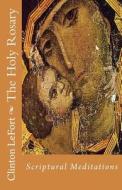 The Holy Rosary: Scriptural Meditations di Clinton R. Lefort edito da Createspace