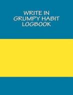 Write in Grumpy Habit Logbook: Blank Books You Can Write in di H. Barnett edito da Createspace