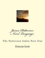 James Patterson: Novel Language: The Patterson Index Part One di Duncan M. Scott edito da Createspace
