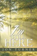 I'm Still Here di Jon Turner edito da Xlibris