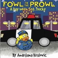 Fowl on the Prowl: A Day with Sgt. Ducky di Andrijana Krslovic edito da Createspace Independent Publishing Platform