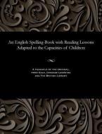 An English Spelling-book With Reading Lessons Adapted To The Capacities Of Children di Lindley Murray edito da Gale And The British Library