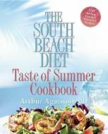 The South Beach Diet Taste Of Summer Cookbook di Arthur Agatston edito da Rodale Press