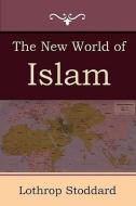 The New World Of Islam di Lothrop Stoddard edito da Indoeuropeanpublishing.com