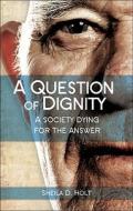 A Question Of Dignity di Sheila D Holt edito da Tate Publishing & Enterprises